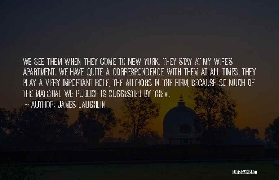 James Laughlin Quotes: We See Them When They Come To New York. They Stay At My Wife's Apartment. We Have Quite A Correspondence