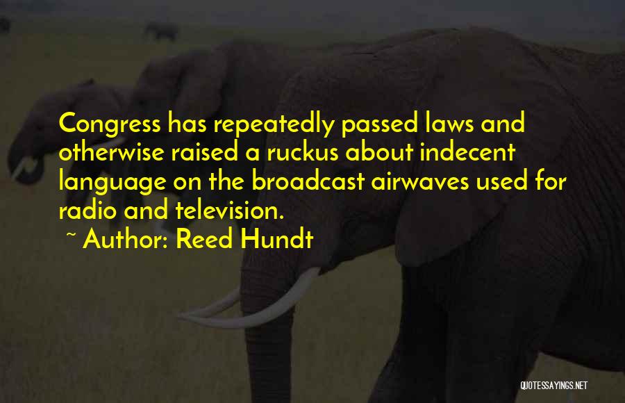 Reed Hundt Quotes: Congress Has Repeatedly Passed Laws And Otherwise Raised A Ruckus About Indecent Language On The Broadcast Airwaves Used For Radio