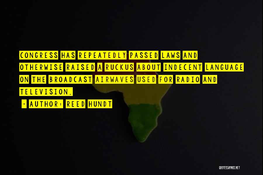 Reed Hundt Quotes: Congress Has Repeatedly Passed Laws And Otherwise Raised A Ruckus About Indecent Language On The Broadcast Airwaves Used For Radio