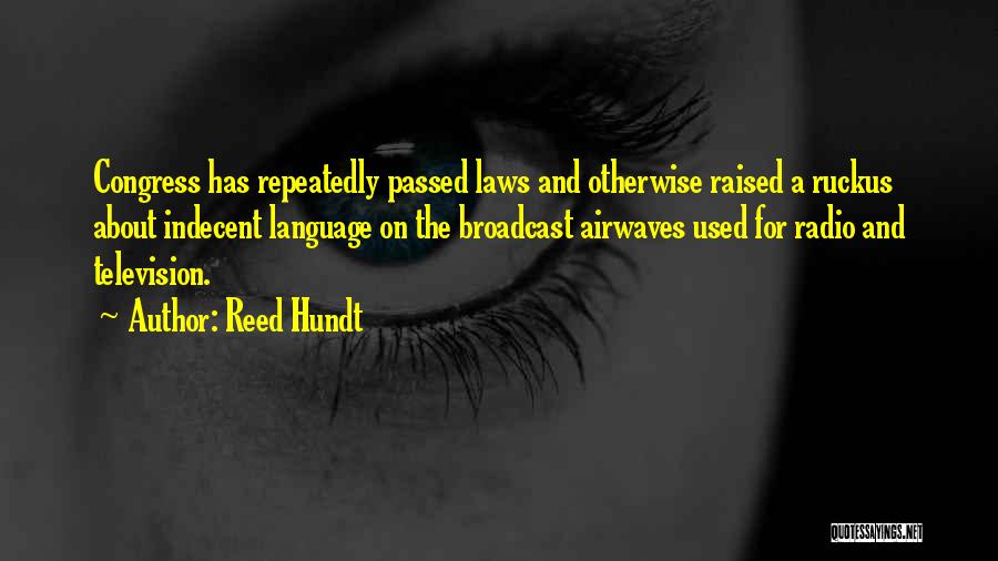 Reed Hundt Quotes: Congress Has Repeatedly Passed Laws And Otherwise Raised A Ruckus About Indecent Language On The Broadcast Airwaves Used For Radio