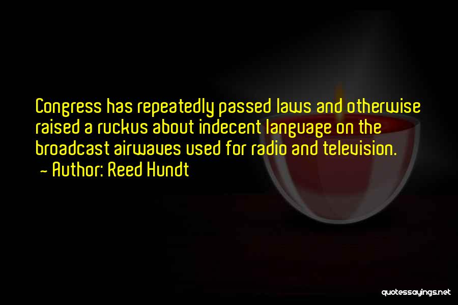 Reed Hundt Quotes: Congress Has Repeatedly Passed Laws And Otherwise Raised A Ruckus About Indecent Language On The Broadcast Airwaves Used For Radio