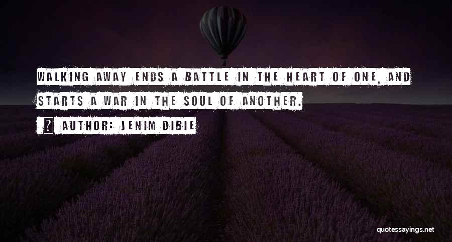 Jenim Dibie Quotes: Walking Away Ends A Battle In The Heart Of One, And Starts A War In The Soul Of Another.