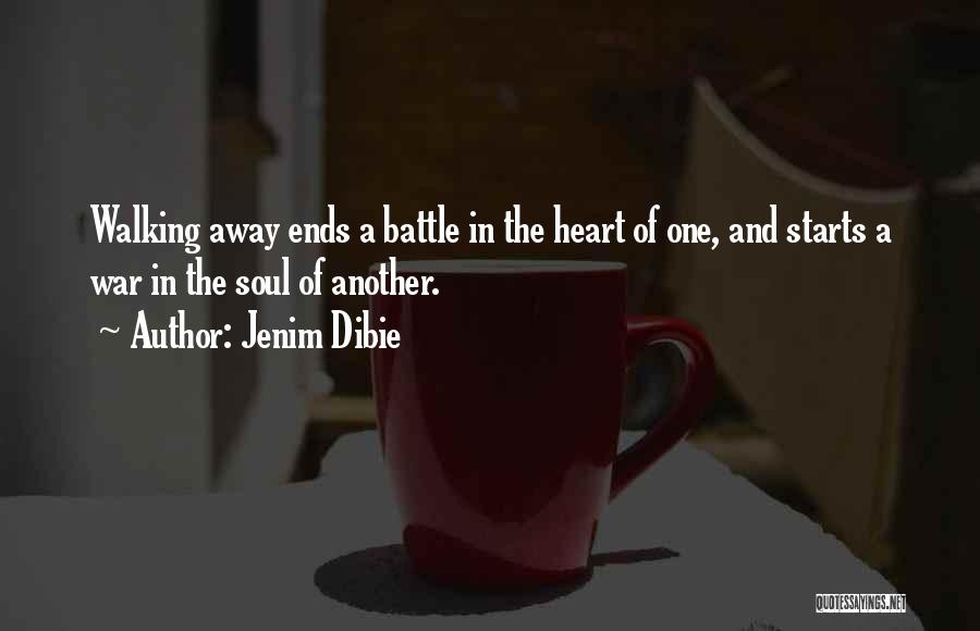 Jenim Dibie Quotes: Walking Away Ends A Battle In The Heart Of One, And Starts A War In The Soul Of Another.