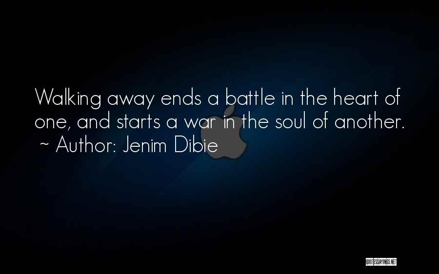 Jenim Dibie Quotes: Walking Away Ends A Battle In The Heart Of One, And Starts A War In The Soul Of Another.