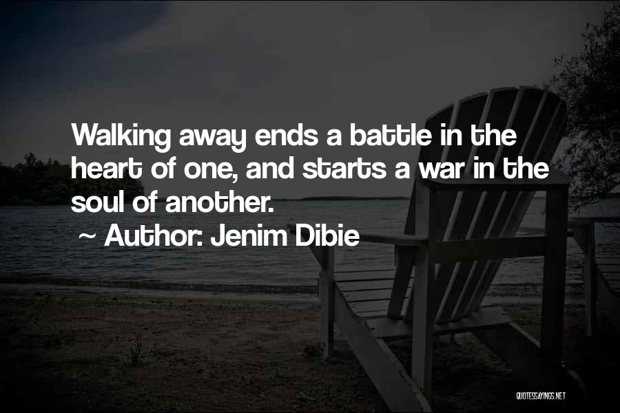 Jenim Dibie Quotes: Walking Away Ends A Battle In The Heart Of One, And Starts A War In The Soul Of Another.