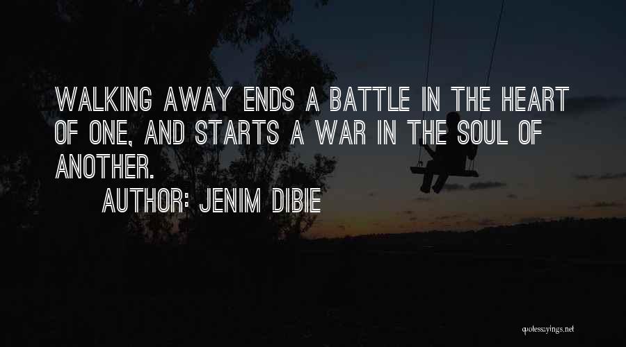 Jenim Dibie Quotes: Walking Away Ends A Battle In The Heart Of One, And Starts A War In The Soul Of Another.