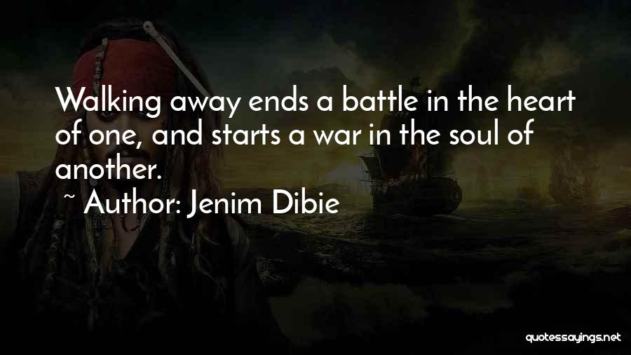 Jenim Dibie Quotes: Walking Away Ends A Battle In The Heart Of One, And Starts A War In The Soul Of Another.