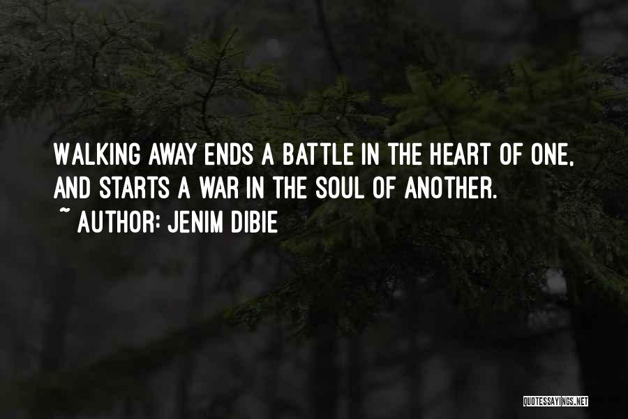 Jenim Dibie Quotes: Walking Away Ends A Battle In The Heart Of One, And Starts A War In The Soul Of Another.