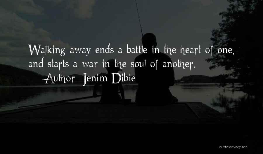 Jenim Dibie Quotes: Walking Away Ends A Battle In The Heart Of One, And Starts A War In The Soul Of Another.