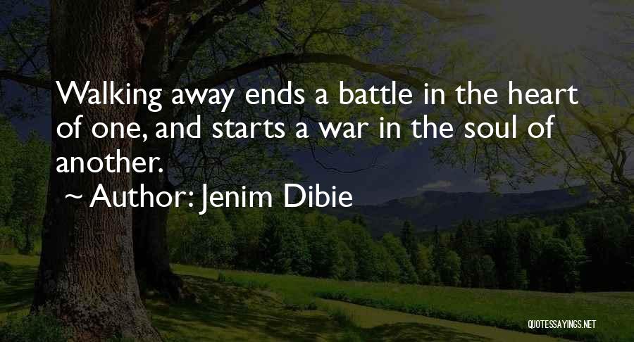 Jenim Dibie Quotes: Walking Away Ends A Battle In The Heart Of One, And Starts A War In The Soul Of Another.