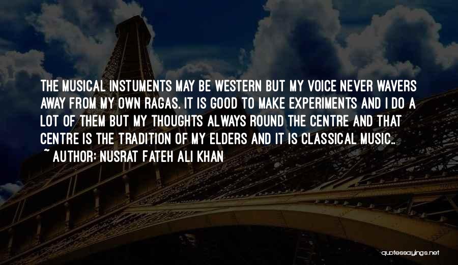 Nusrat Fateh Ali Khan Quotes: The Musical Instuments May Be Western But My Voice Never Wavers Away From My Own Ragas. It Is Good To