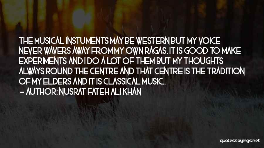 Nusrat Fateh Ali Khan Quotes: The Musical Instuments May Be Western But My Voice Never Wavers Away From My Own Ragas. It Is Good To