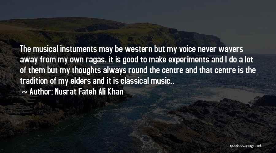 Nusrat Fateh Ali Khan Quotes: The Musical Instuments May Be Western But My Voice Never Wavers Away From My Own Ragas. It Is Good To