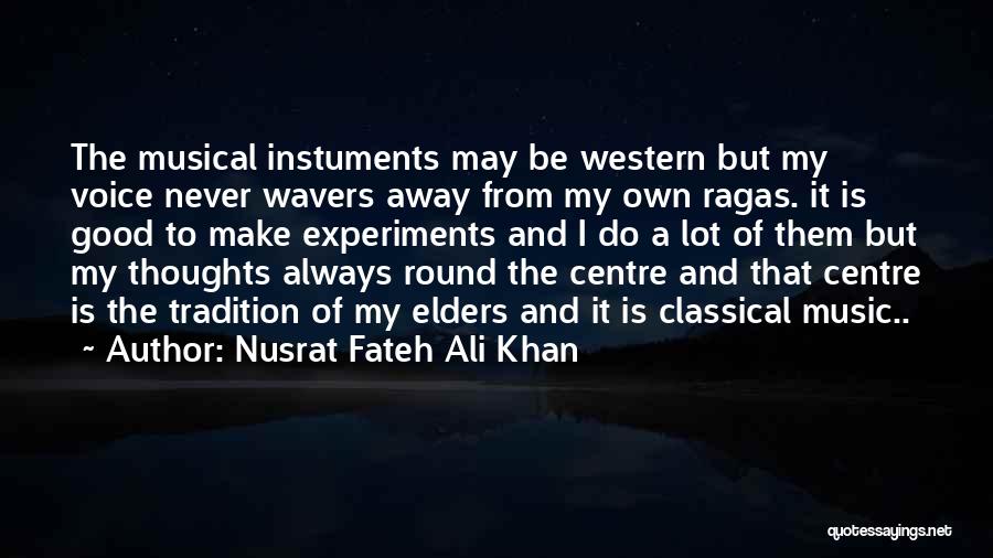 Nusrat Fateh Ali Khan Quotes: The Musical Instuments May Be Western But My Voice Never Wavers Away From My Own Ragas. It Is Good To