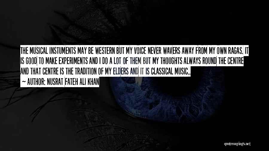 Nusrat Fateh Ali Khan Quotes: The Musical Instuments May Be Western But My Voice Never Wavers Away From My Own Ragas. It Is Good To