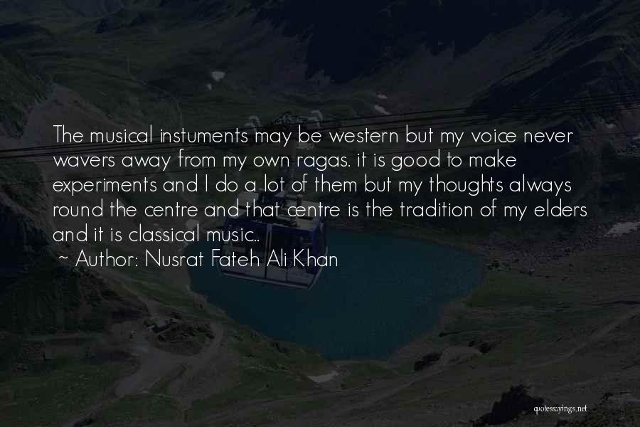 Nusrat Fateh Ali Khan Quotes: The Musical Instuments May Be Western But My Voice Never Wavers Away From My Own Ragas. It Is Good To