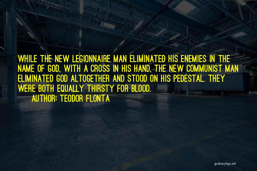 Teodor Flonta Quotes: While The New Legionnaire Man Eliminated His Enemies In The Name Of God, With A Cross In His Hand, The