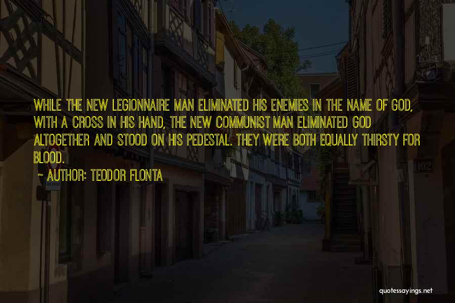 Teodor Flonta Quotes: While The New Legionnaire Man Eliminated His Enemies In The Name Of God, With A Cross In His Hand, The