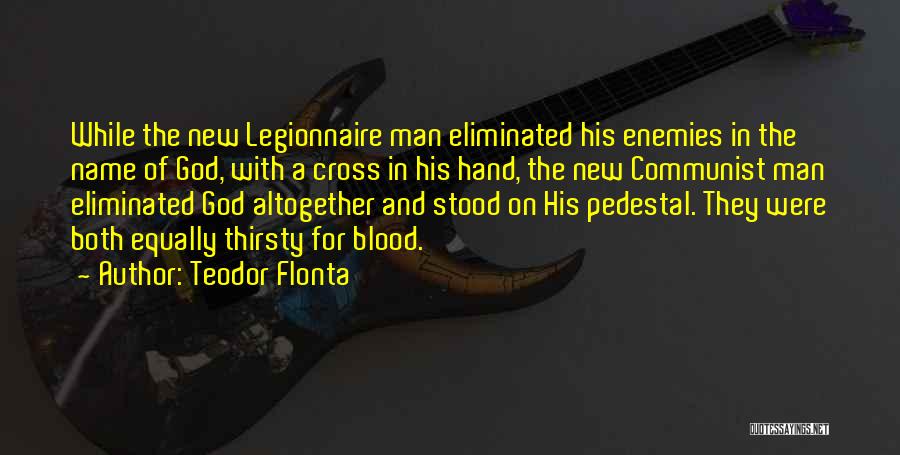 Teodor Flonta Quotes: While The New Legionnaire Man Eliminated His Enemies In The Name Of God, With A Cross In His Hand, The