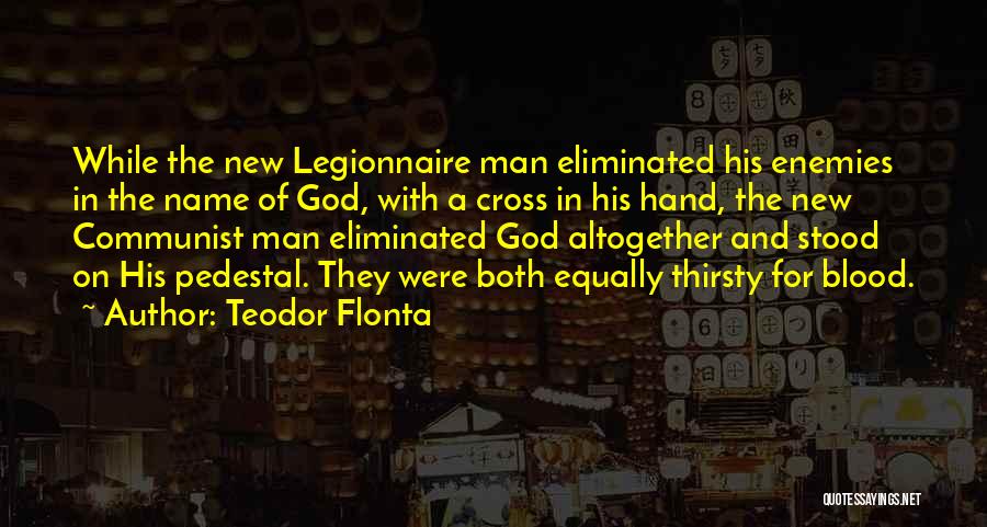 Teodor Flonta Quotes: While The New Legionnaire Man Eliminated His Enemies In The Name Of God, With A Cross In His Hand, The