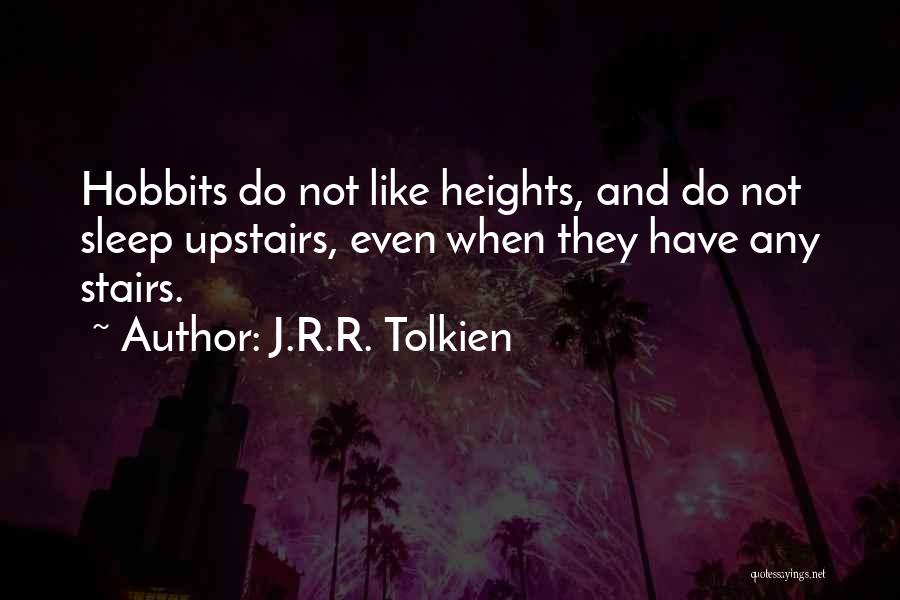 J.R.R. Tolkien Quotes: Hobbits Do Not Like Heights, And Do Not Sleep Upstairs, Even When They Have Any Stairs.