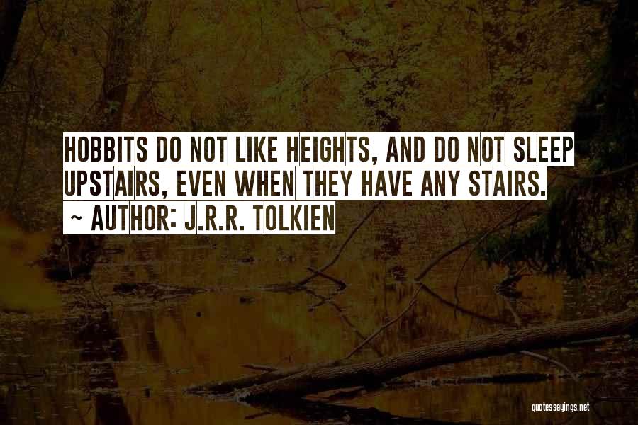 J.R.R. Tolkien Quotes: Hobbits Do Not Like Heights, And Do Not Sleep Upstairs, Even When They Have Any Stairs.