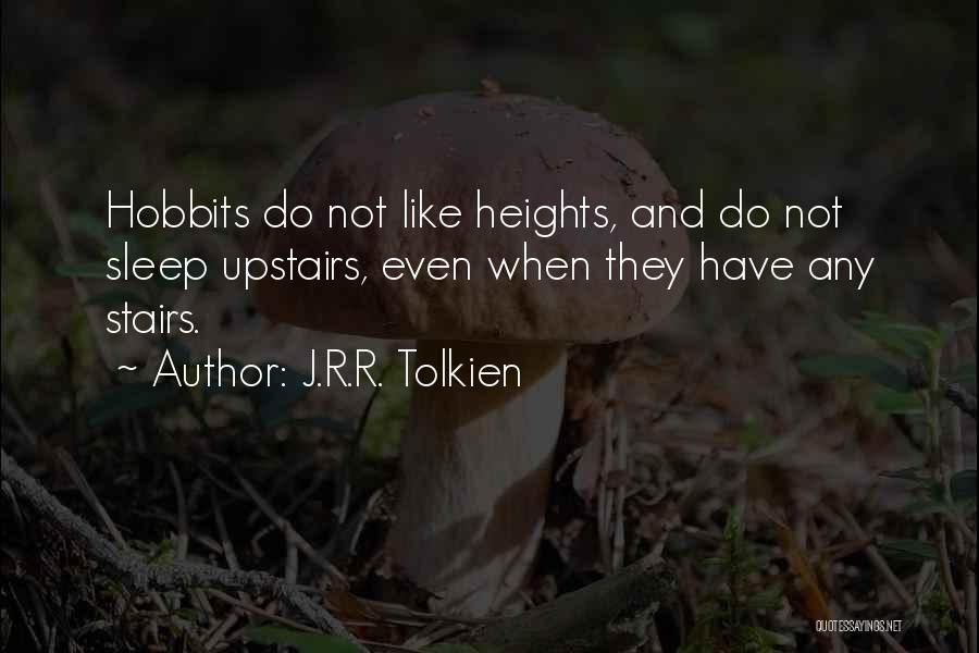 J.R.R. Tolkien Quotes: Hobbits Do Not Like Heights, And Do Not Sleep Upstairs, Even When They Have Any Stairs.