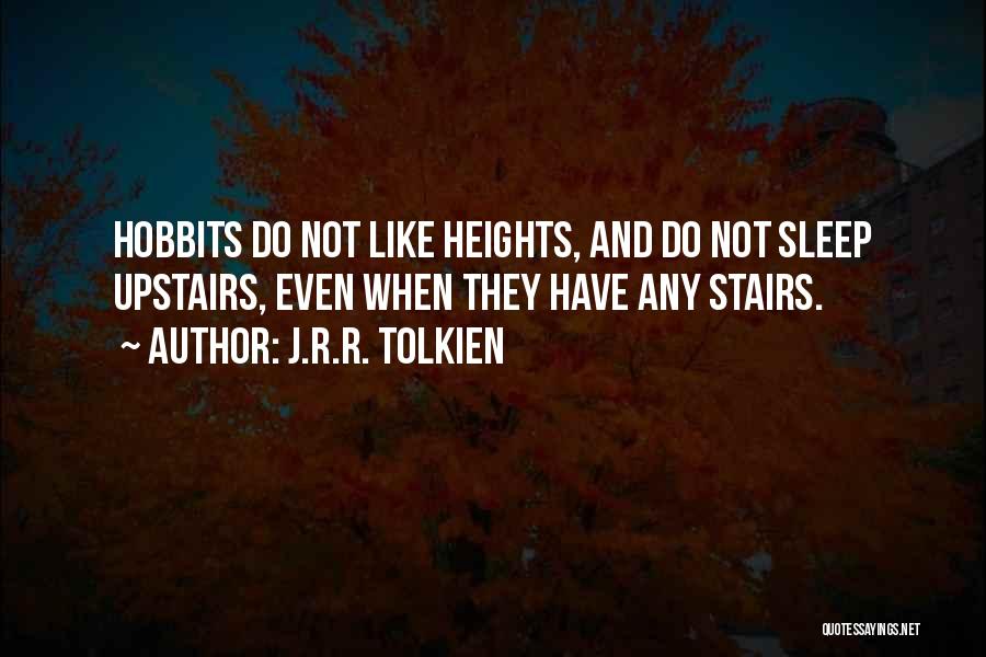 J.R.R. Tolkien Quotes: Hobbits Do Not Like Heights, And Do Not Sleep Upstairs, Even When They Have Any Stairs.