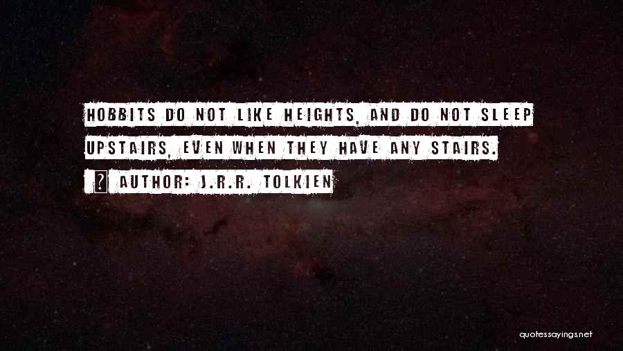 J.R.R. Tolkien Quotes: Hobbits Do Not Like Heights, And Do Not Sleep Upstairs, Even When They Have Any Stairs.