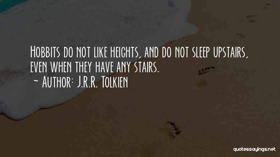 J.R.R. Tolkien Quotes: Hobbits Do Not Like Heights, And Do Not Sleep Upstairs, Even When They Have Any Stairs.