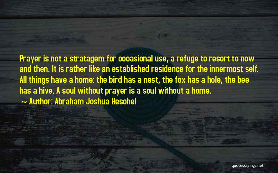 Abraham Joshua Heschel Quotes: Prayer Is Not A Stratagem For Occasional Use, A Refuge To Resort To Now And Then. It Is Rather Like