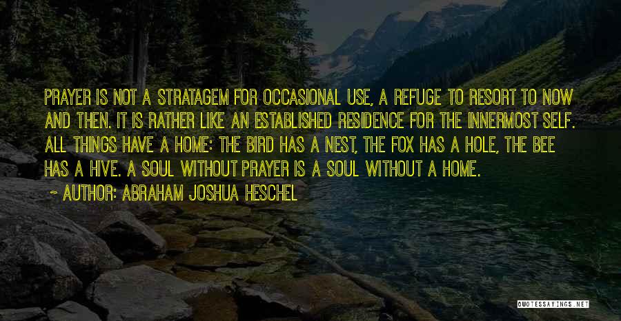 Abraham Joshua Heschel Quotes: Prayer Is Not A Stratagem For Occasional Use, A Refuge To Resort To Now And Then. It Is Rather Like