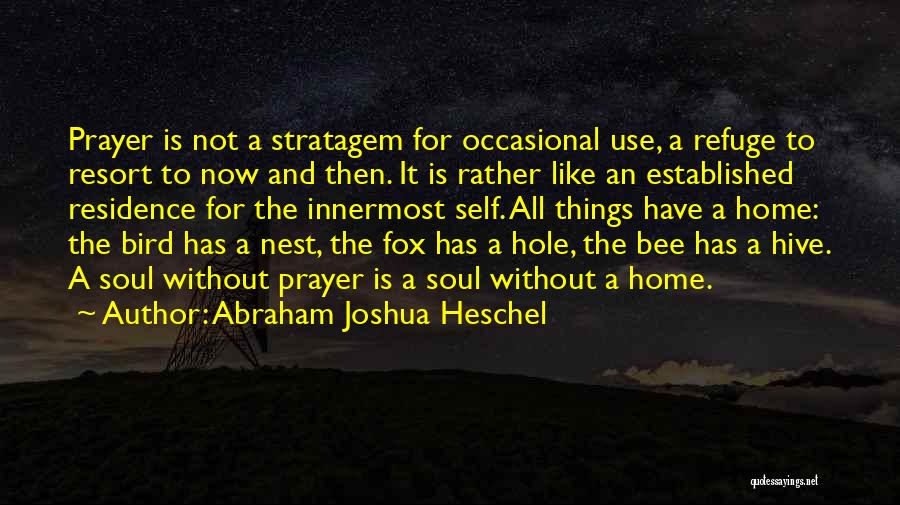 Abraham Joshua Heschel Quotes: Prayer Is Not A Stratagem For Occasional Use, A Refuge To Resort To Now And Then. It Is Rather Like