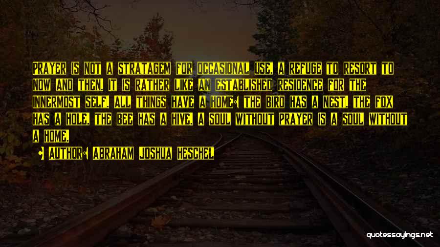 Abraham Joshua Heschel Quotes: Prayer Is Not A Stratagem For Occasional Use, A Refuge To Resort To Now And Then. It Is Rather Like