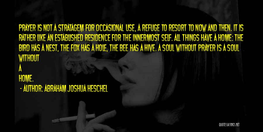 Abraham Joshua Heschel Quotes: Prayer Is Not A Stratagem For Occasional Use, A Refuge To Resort To Now And Then. It Is Rather Like