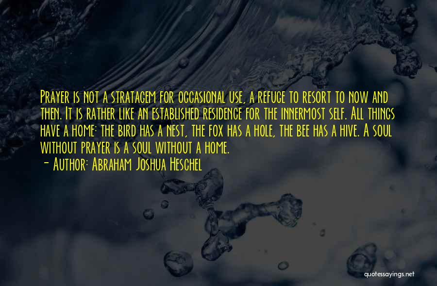 Abraham Joshua Heschel Quotes: Prayer Is Not A Stratagem For Occasional Use, A Refuge To Resort To Now And Then. It Is Rather Like