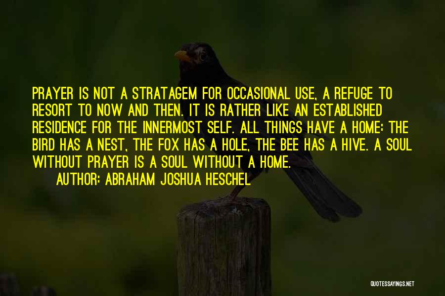 Abraham Joshua Heschel Quotes: Prayer Is Not A Stratagem For Occasional Use, A Refuge To Resort To Now And Then. It Is Rather Like