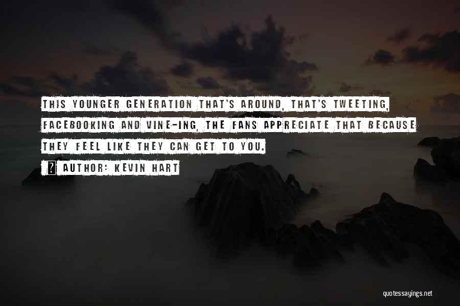 Kevin Hart Quotes: This Younger Generation That's Around, That's Tweeting, Facebooking And Vine-ing, The Fans Appreciate That Because They Feel Like They Can