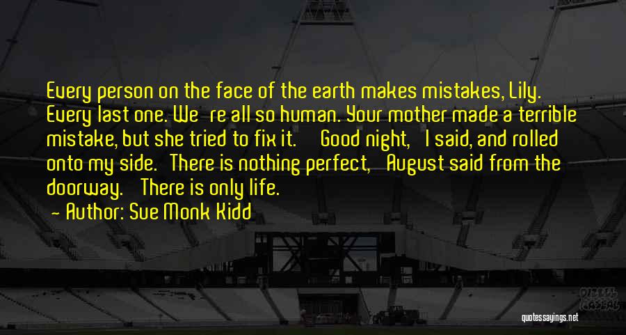 Sue Monk Kidd Quotes: Every Person On The Face Of The Earth Makes Mistakes, Lily. Every Last One. We're All So Human. Your Mother