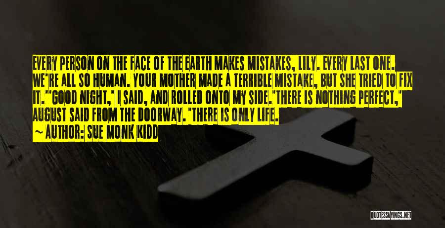 Sue Monk Kidd Quotes: Every Person On The Face Of The Earth Makes Mistakes, Lily. Every Last One. We're All So Human. Your Mother