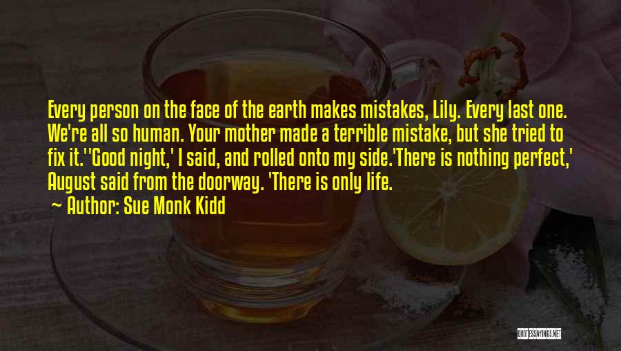 Sue Monk Kidd Quotes: Every Person On The Face Of The Earth Makes Mistakes, Lily. Every Last One. We're All So Human. Your Mother