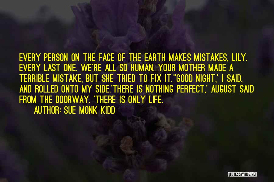 Sue Monk Kidd Quotes: Every Person On The Face Of The Earth Makes Mistakes, Lily. Every Last One. We're All So Human. Your Mother