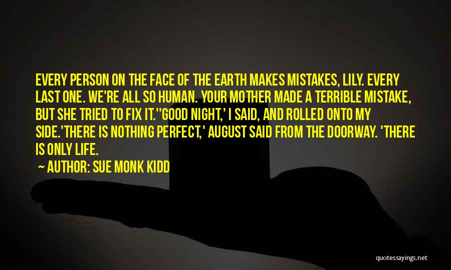 Sue Monk Kidd Quotes: Every Person On The Face Of The Earth Makes Mistakes, Lily. Every Last One. We're All So Human. Your Mother