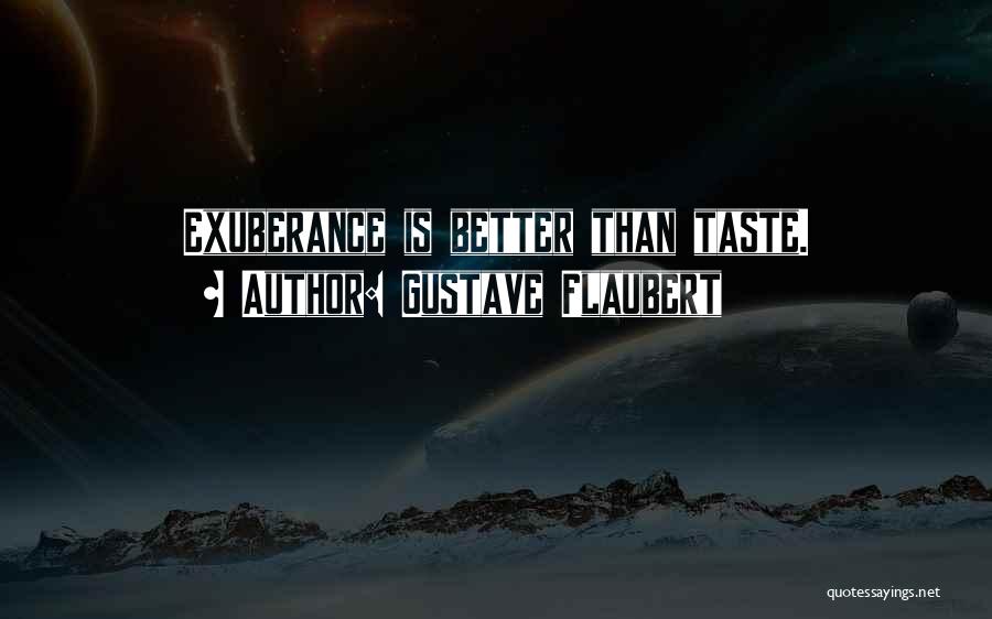 Gustave Flaubert Quotes: Exuberance Is Better Than Taste.
