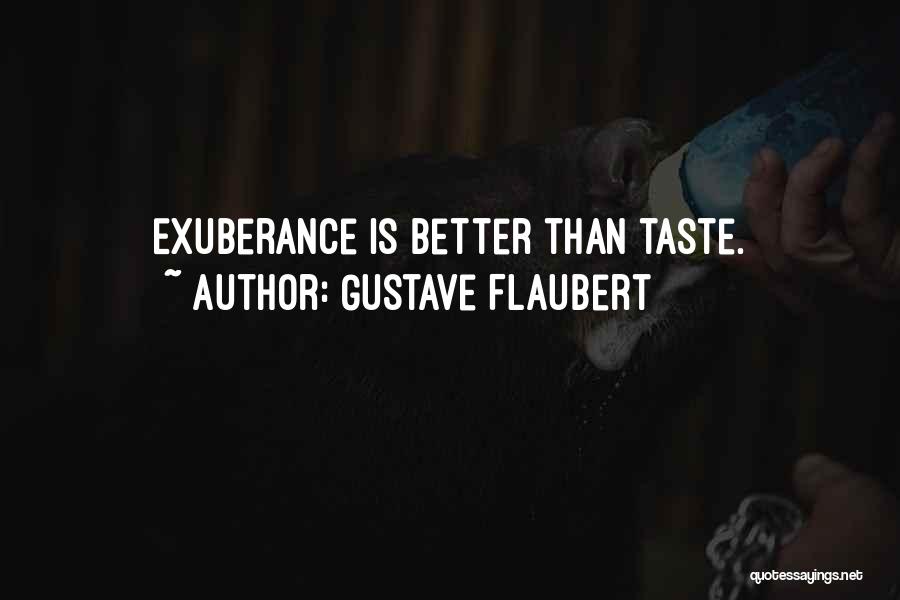 Gustave Flaubert Quotes: Exuberance Is Better Than Taste.