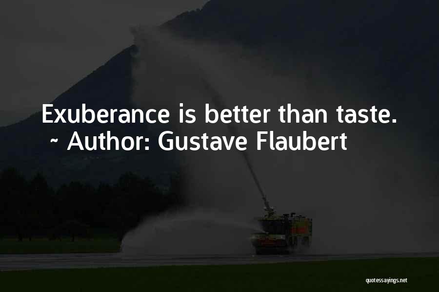 Gustave Flaubert Quotes: Exuberance Is Better Than Taste.