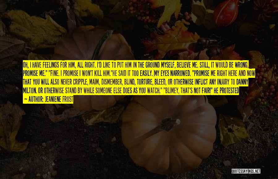 Jeaniene Frost Quotes: Oh, I Have Feelings For Him, All Right. I'd Like To Put Him In The Ground Myself, Believe Me. Still,
