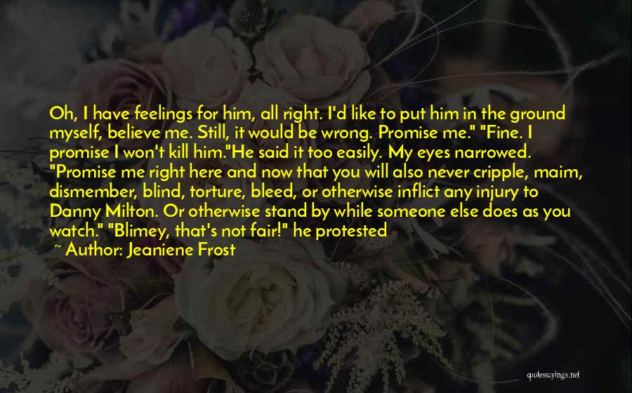 Jeaniene Frost Quotes: Oh, I Have Feelings For Him, All Right. I'd Like To Put Him In The Ground Myself, Believe Me. Still,