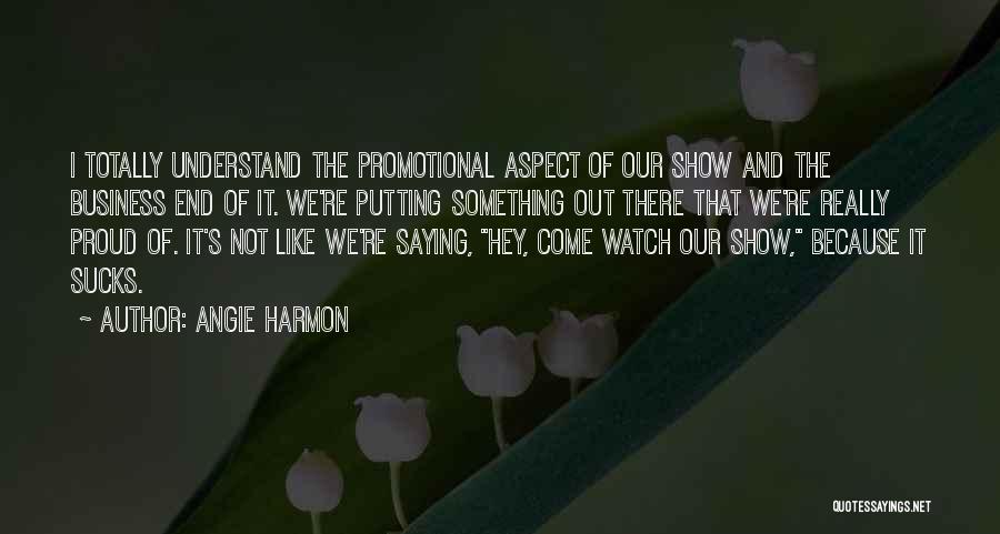 Angie Harmon Quotes: I Totally Understand The Promotional Aspect Of Our Show And The Business End Of It. We're Putting Something Out There
