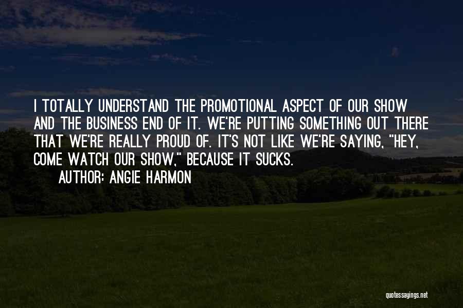Angie Harmon Quotes: I Totally Understand The Promotional Aspect Of Our Show And The Business End Of It. We're Putting Something Out There